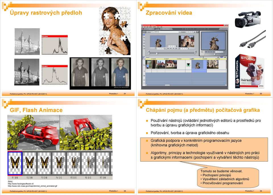 metod) Algoritmy, principy a technologie využívané v nástrojích pro práci s grafickými informacemi (pochopení a vytváření těchto nástrojů) http://www.havingasoftware.