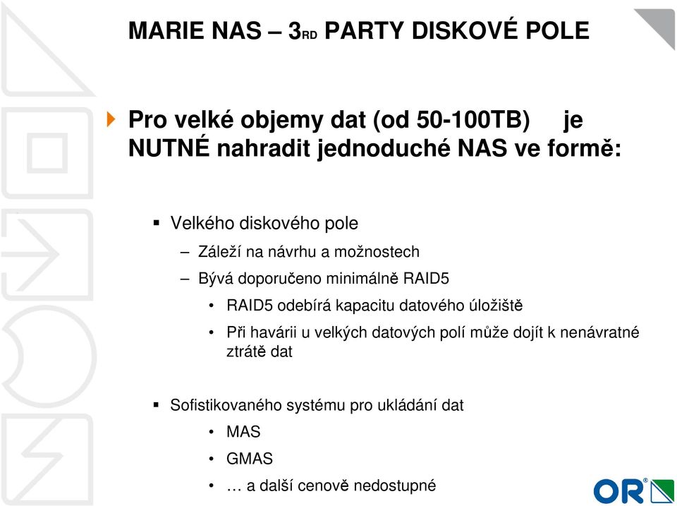 minimálně RAID5 RAID5 odebírá kapacitu datového úložiště Při havárii u velkých datových polí