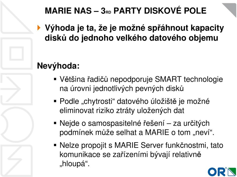 datového úložiště je možné eliminovat riziko ztráty uložených dat Nejde o samospasitelnéřešení za určitých podmínek