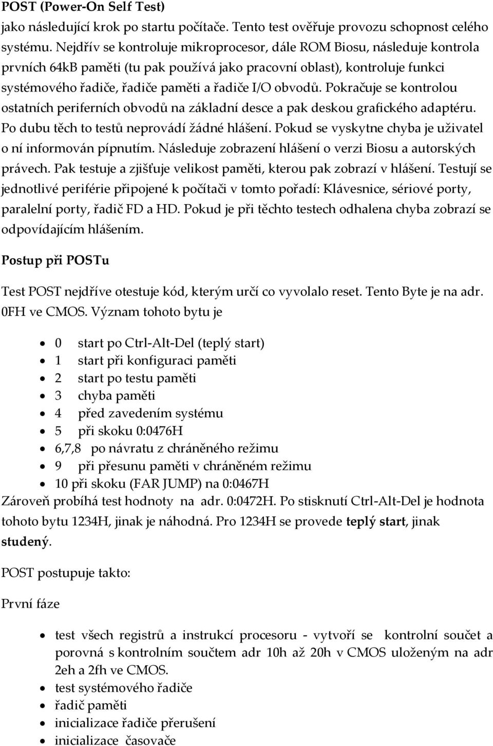 obvodů. Pokračuje se kontrolou ostatních periferních obvodů na z{kladní desce a pak deskou grafického adaptéru. Po dubu těch to testů neprov{dí ž{dné hl{šení.