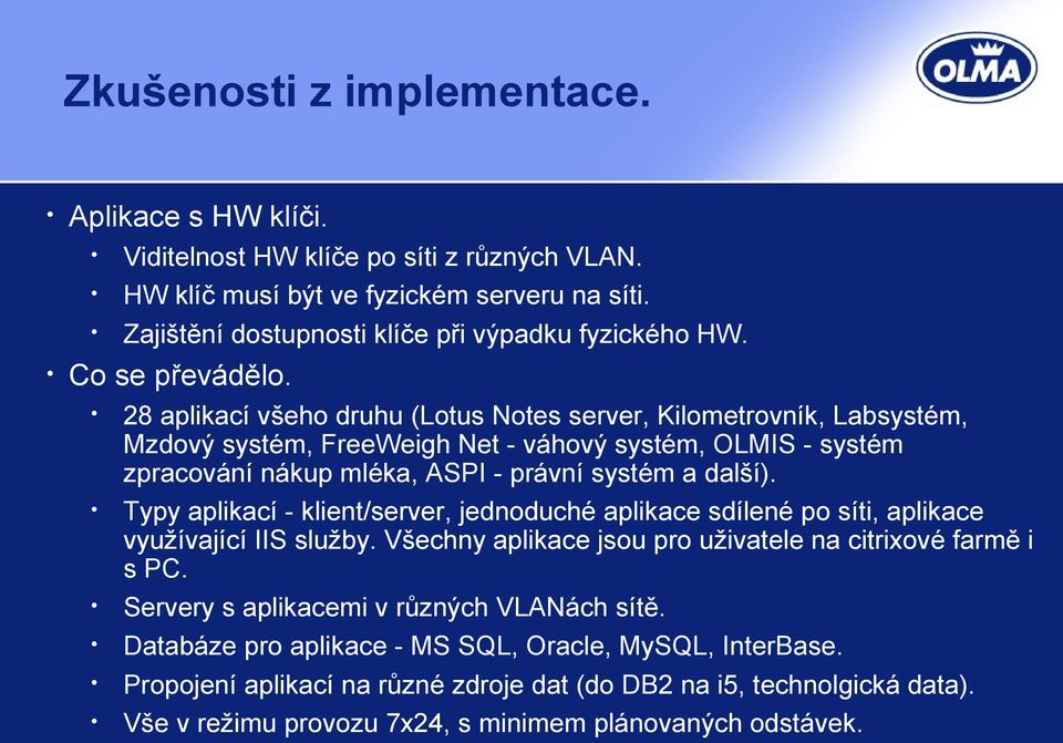 28 aplikací všeho druhu (Lotus Notes server, Kilometrovník, Labsystém, Mzdový systém, FreeWeigh Net - váhový systém, OLMIS - systém zpracování nákup mléka, ASPI - právní systém a další).