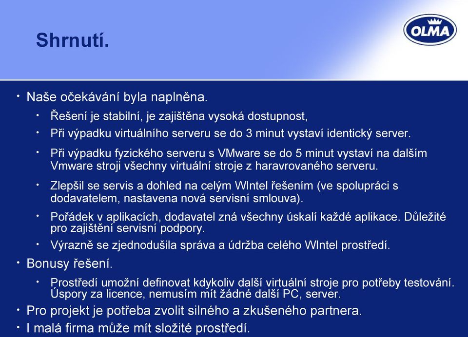 Zlepšil se servis a dohled na celým WIntel řešením (ve spolupráci s dodavatelem, nastavena nová servisní smlouva). Pořádek v aplikacích, dodavatel zná všechny úskalí každé aplikace.