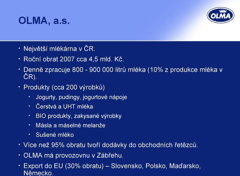 Produkty (cca 200 výrobků) Jogurty, pudingy, jogurtové nápoje Čerstvá a UHT mléka BIO produkty, zakysané