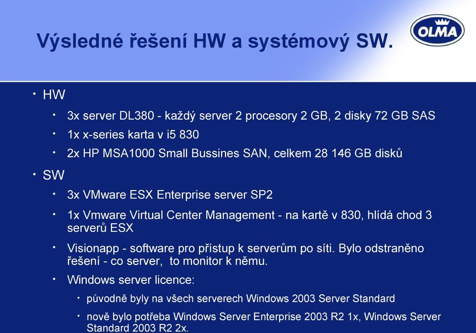 GB disků 3x VMware ESX Enterprise server SP2 1x Vmware Virtual Center Management - na kartě v 830, hlídá chod 3 serverů ESX Visionapp - software