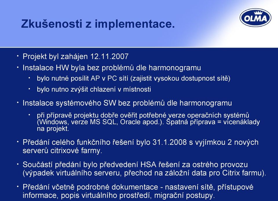 problémů dle harmonogramu při přípravě projektu dobře ověřit potřebné verze operačních systémů (Windows, verze MS SQL, Oracle apod.). Špatná příprava = vícenáklady na projekt.