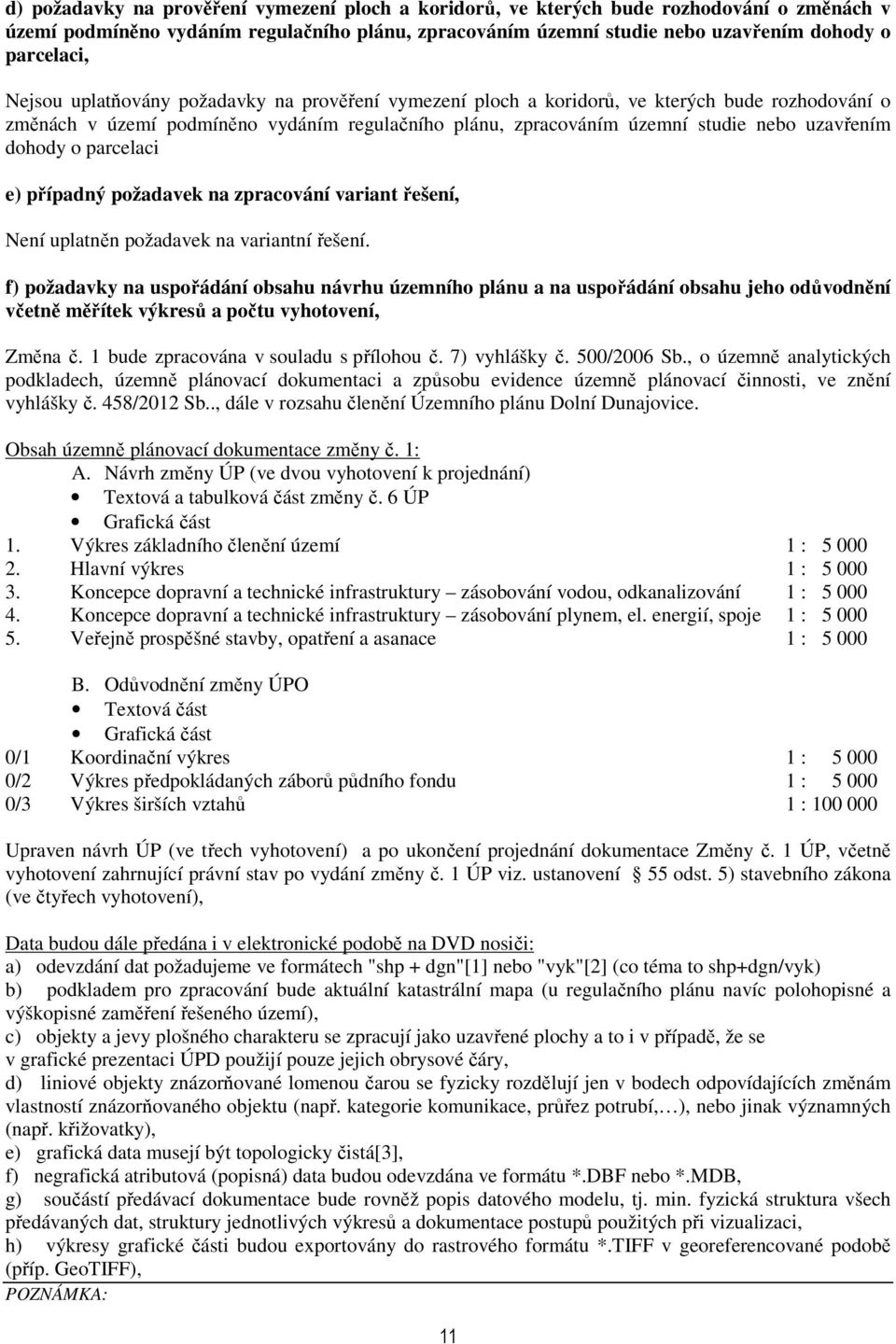 o parcelaci e) případný požadavek na zpracování variant řešení, Není uplatněn požadavek na variantní řešení.