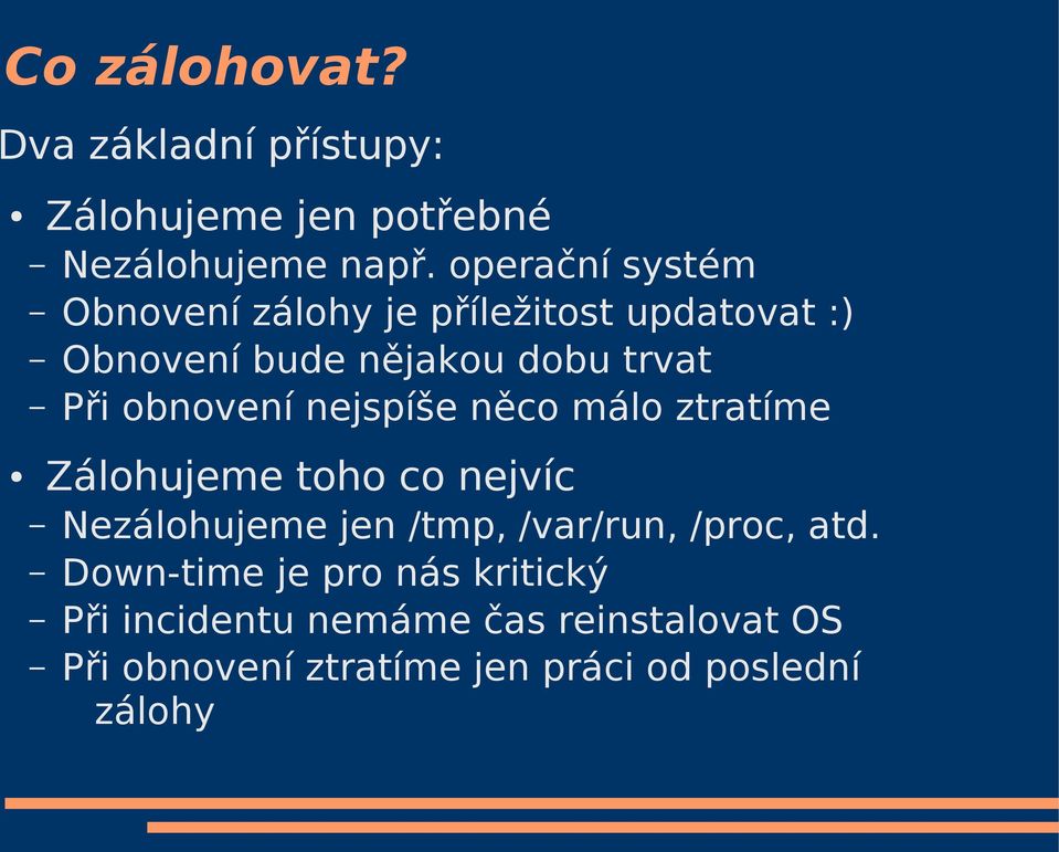 obnovení nejspíše něco málo ztratíme Zálohujeme toho co nejvíc Nezálohujeme jen /tmp, /var/run,