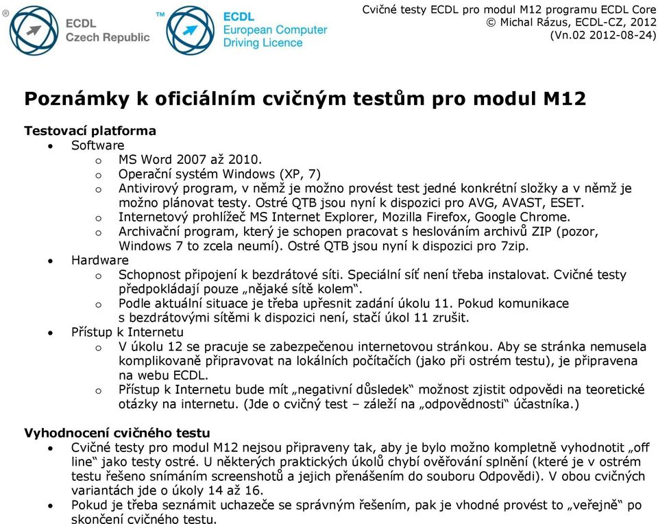 o Internetový prohlížeč MS Internet Explorer, Mozilla Firefox, Google Chrome. o Archivační program, který je schopen pracovat s heslováním archivů ZIP (pozor, Windows 7 to zcela neumí).