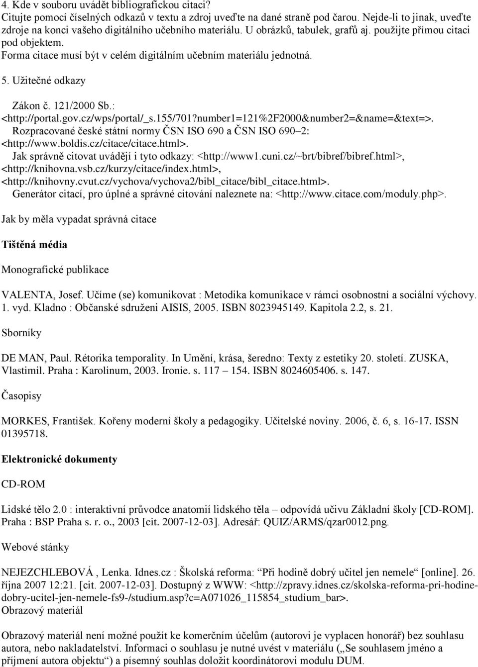 Forma citace musí být v celém digitálním učebním materiálu jednotná. 5. Užitečné odkazy Zákon č. 121/2000 Sb.: <http://portal.gov.cz/wps/portal/_s.155/701?number1=121%2f2000&number2=&name=&text=>.