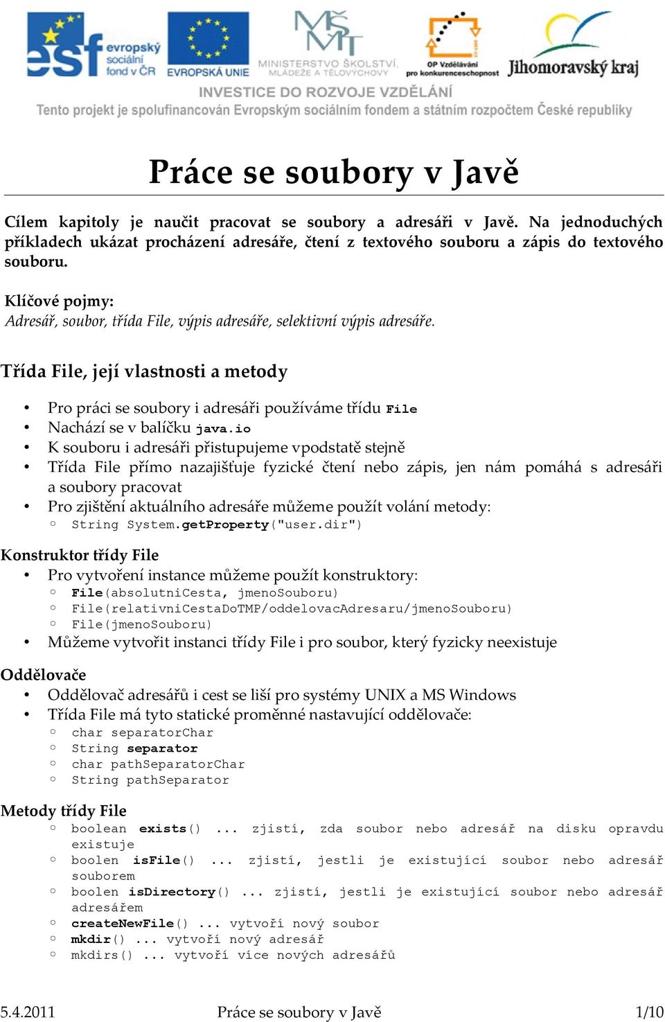 Třída File, její vlastnosti a metody Pro práci se soubory i adresáři používáme třídu File Nachází se v balíčku java.