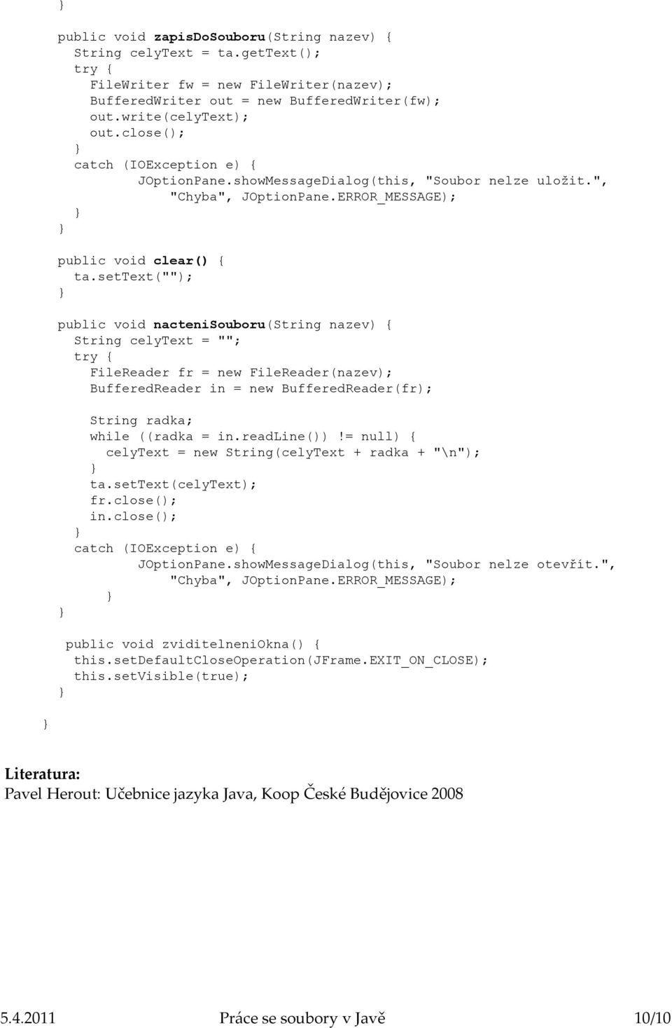 settext(""); public void nactenisouboru(string nazev) { String celytext = ""; FileReader fr = new FileReader(nazev); BufferedReader in = new BufferedReader(fr); String radka; while ((radka = in.