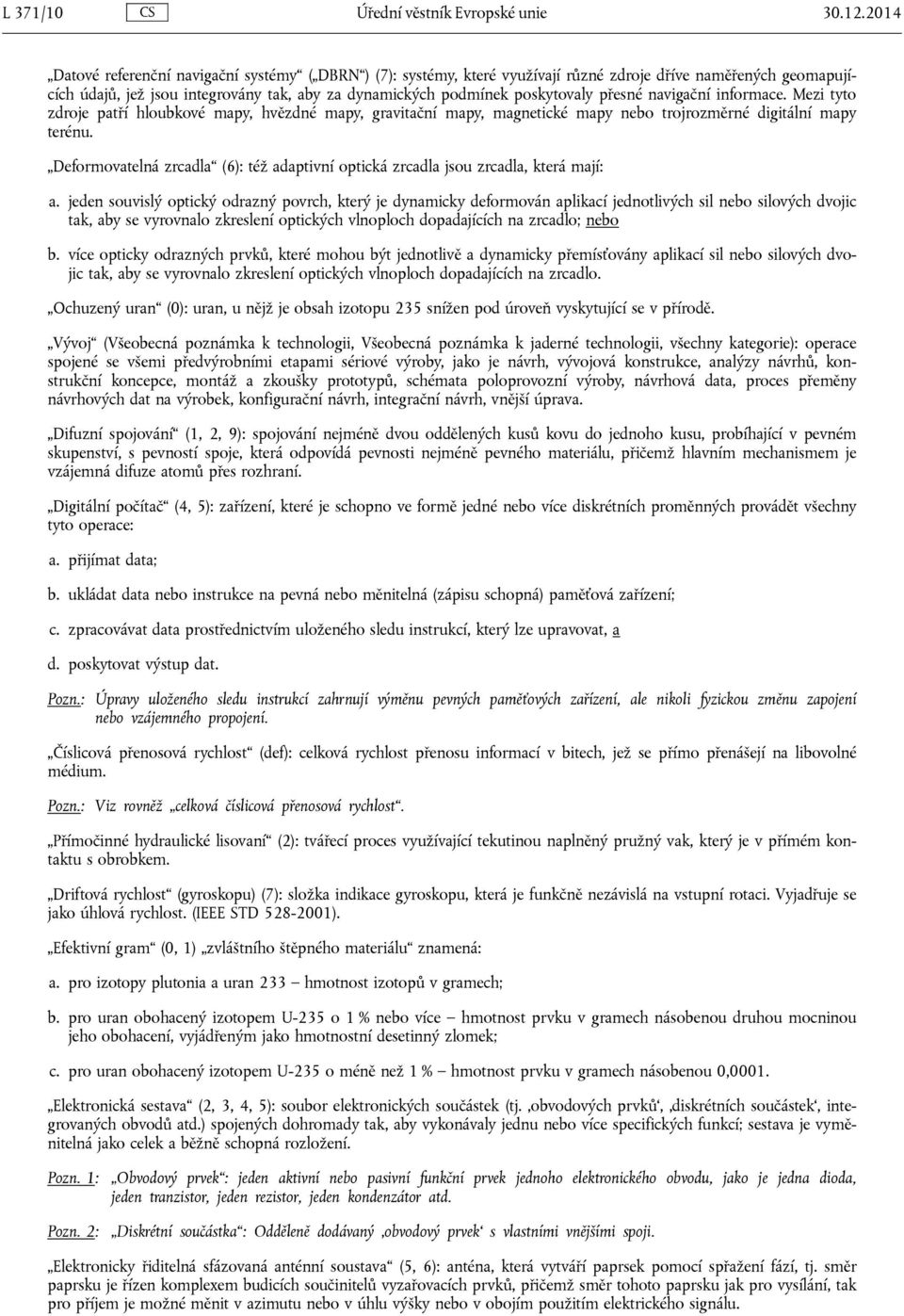 přesné navigační informace. Mezi tyto zdroje patří hloubkové mapy, hvězdné mapy, gravitační mapy, magnetické mapy nebo trojrozměrné digitální mapy terénu.