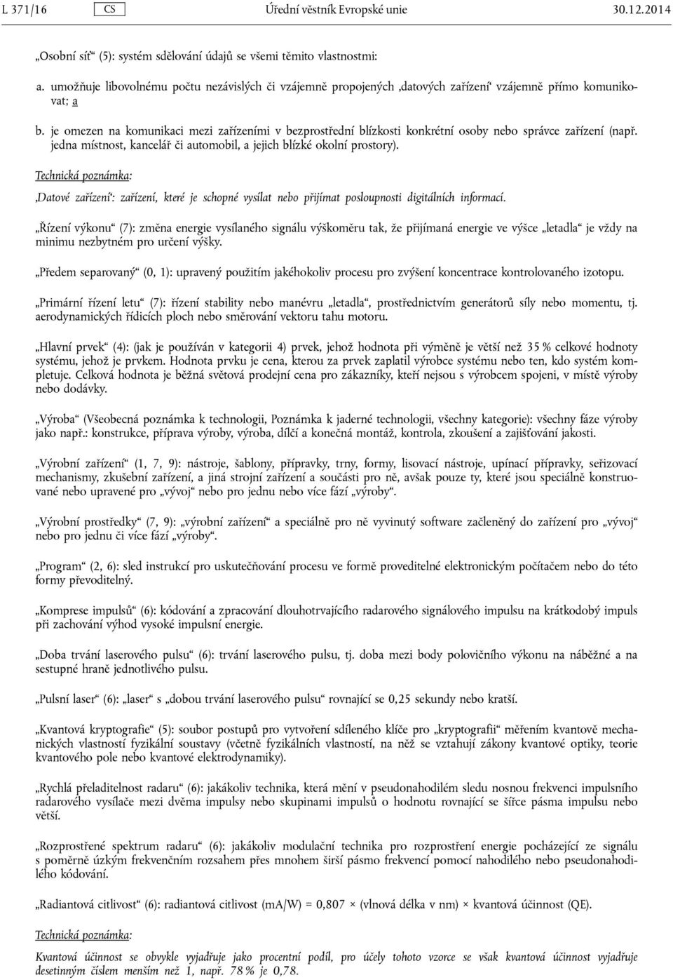 je omezen na komunikaci mezi zařízeními v bezprostřední blízkosti konkrétní osoby nebo správce zařízení (např. jedna místnost, kancelář či automobil, a jejich blízké okolní prostory).