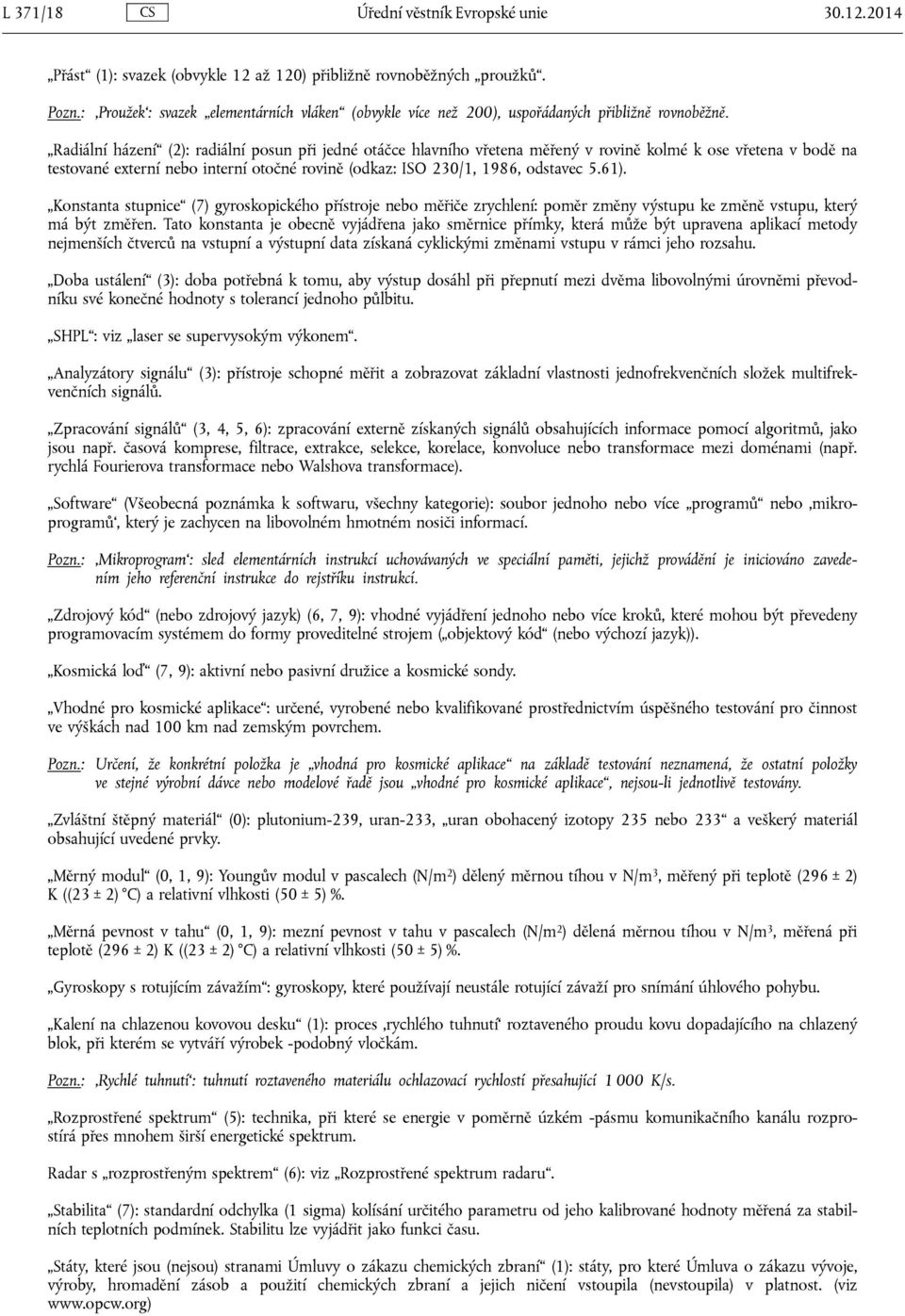 Radiální házení (2): radiální posun při jedné otáčce hlavního vřetena měřený v rovině kolmé k ose vřetena v bodě na testované externí nebo interní otočné rovině (odkaz: ISO 230/1, 1986, odstavec 5.