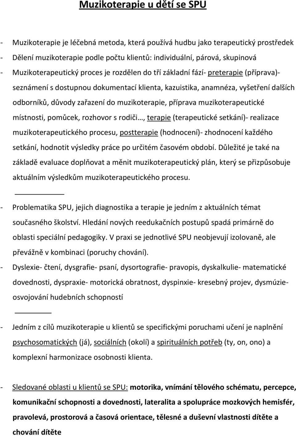 muzikoterapie, příprava muzikoterapeutické místnosti, pomůcek, rozhovor s rodiči, terapie (terapeutické setkání)- realizace muzikoterapeutického procesu, postterapie (hodnocení)- zhodnocení každého