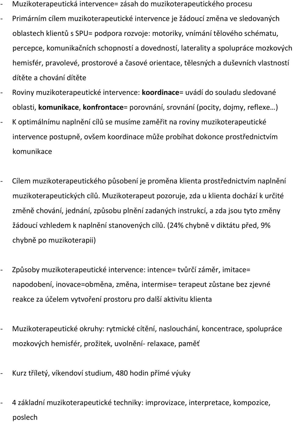 vlastností dítěte a chování dítěte - Roviny muzikoterapeutické intervence: koordinace= uvádí do souladu sledované oblasti, komunikace, konfrontace= porovnání, srovnání (pocity, dojmy, reflexe ) - K