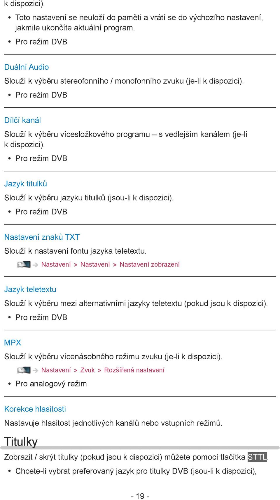 Pro režim DVB Dílčí kanál Slouží k výběru vícesložkového programu s vedlejším kanálem (je-li k dispozici). Pro režim DVB Jazyk titulků Slouží k výběru jazyku titulků (jsou-li k dispozici).