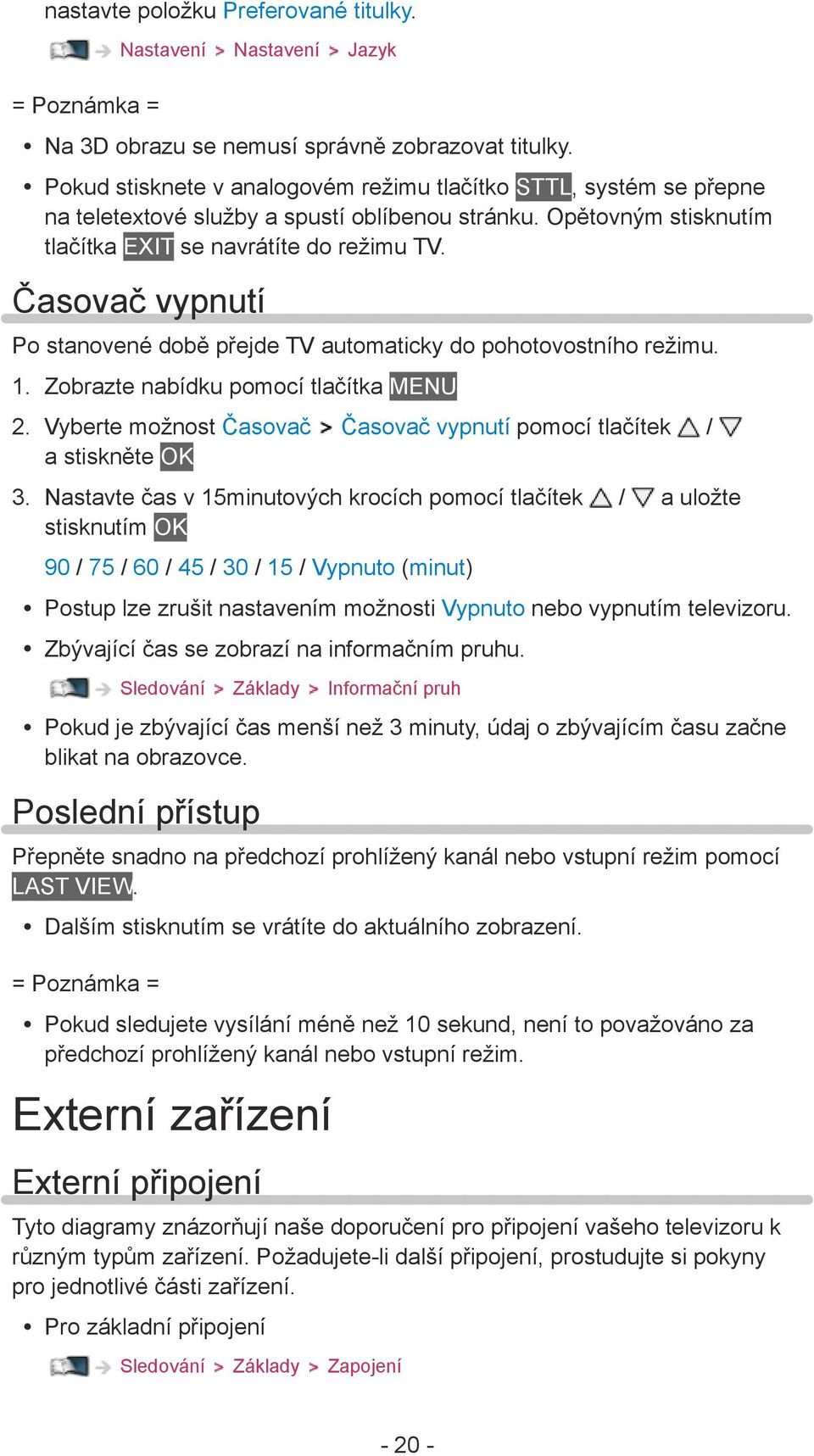 Časovač vypnutí Po stanovené době přejde TV automaticky do pohotovostního režimu. 1. Zobrazte nabídku pomocí tlačítka MENU 2.