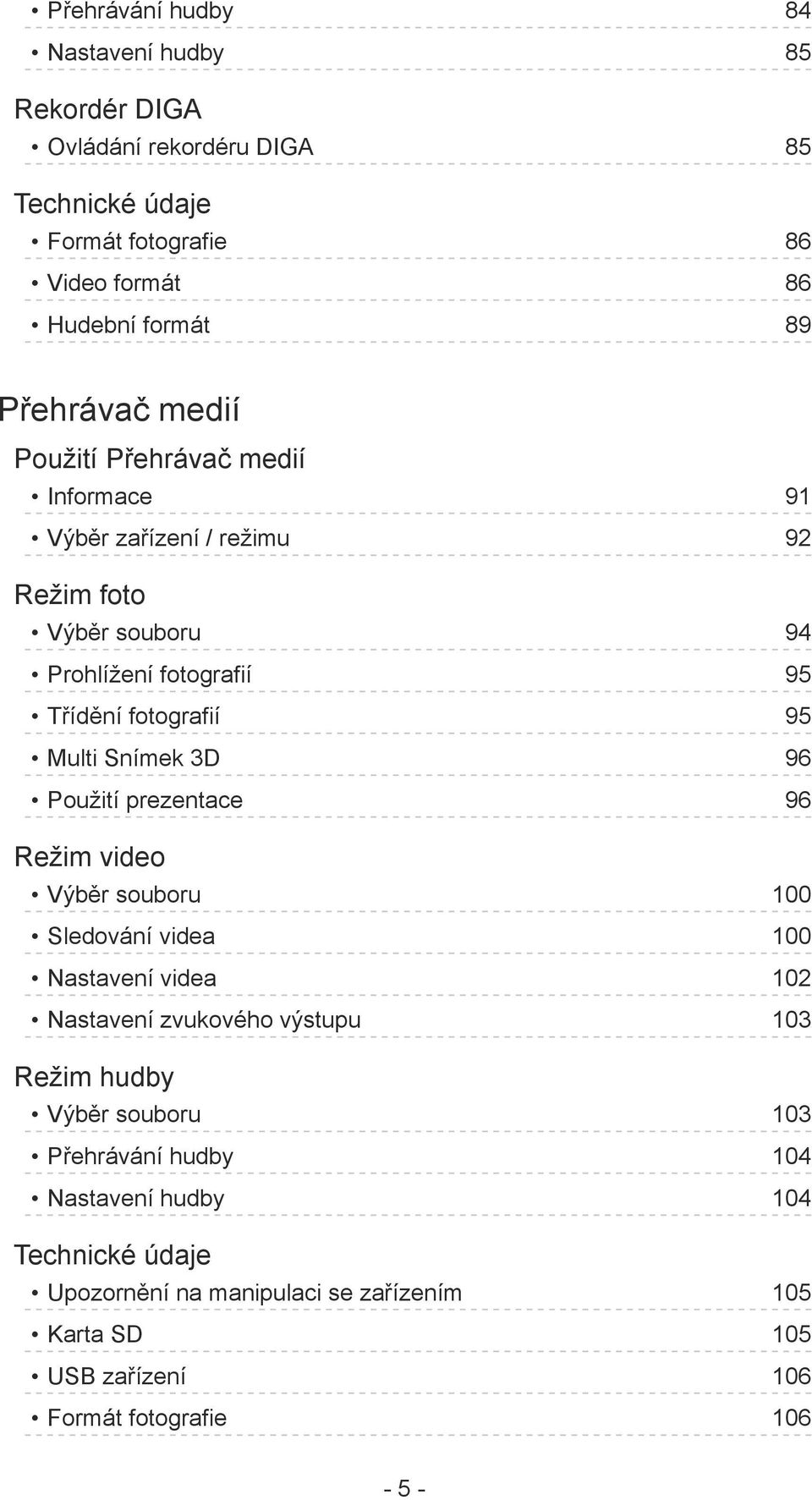 Multi Snímek 3D 96 Použití prezentace 96 Režim video Výběr souboru 100 Sledování videa 100 Nastavení videa 102 Nastavení zvukového výstupu 103 Režim hudby