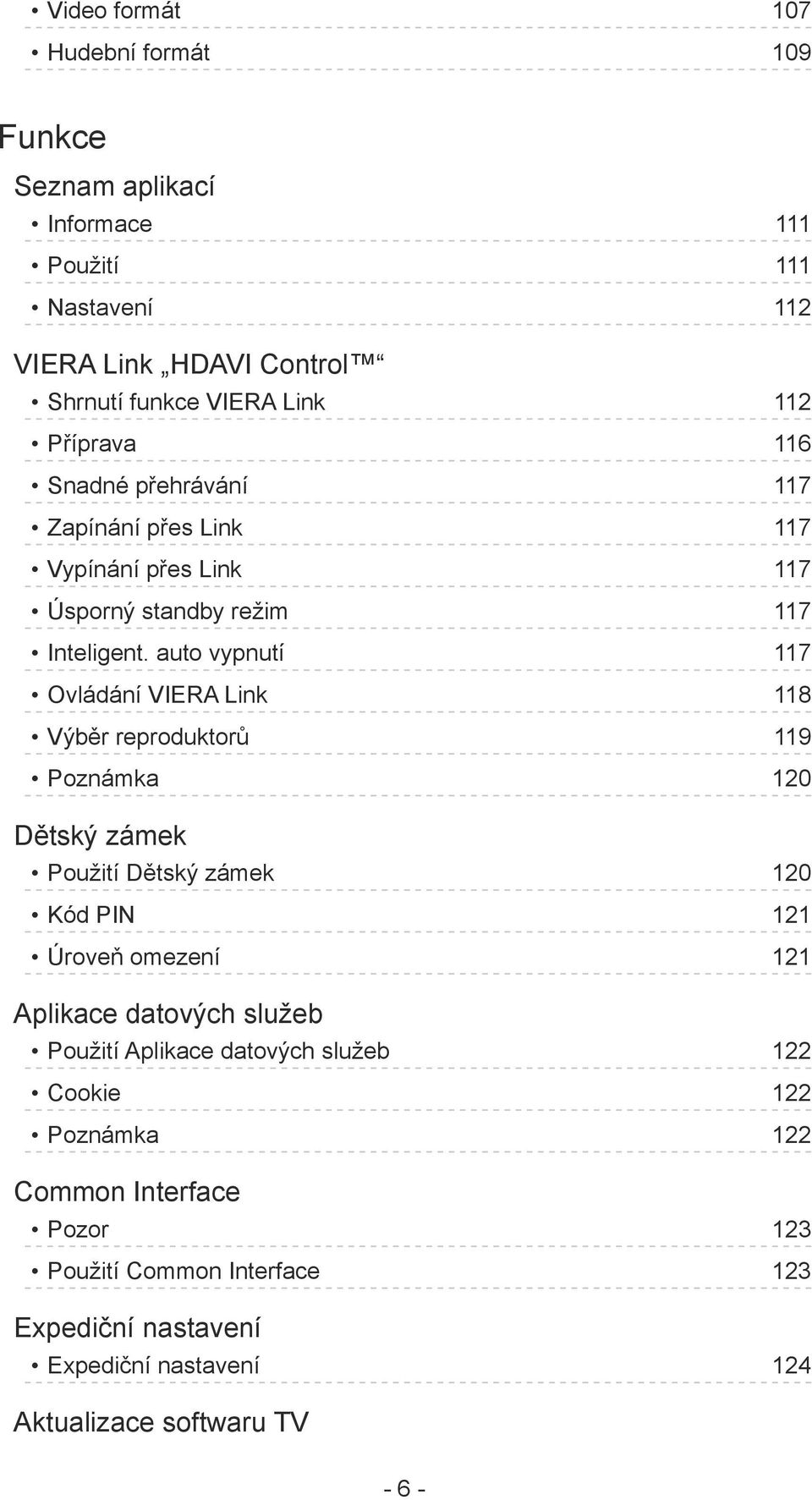 auto vypnutí 117 Ovládání VIERA Link 118 Výběr reproduktorů 119 Poznámka 120 Dětský zámek Použití Dětský zámek 120 Kód PIN 121 Úroveň omezení 121 Aplikace