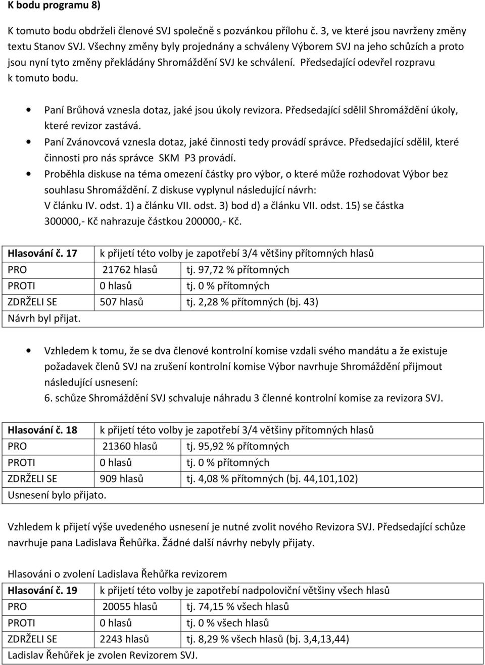 Paní Brůhová vznesla dotaz, jaké jsou úkoly revizora. Předsedající sdělil Shromáždění úkoly, které revizor zastává. Paní Zvánovcová vznesla dotaz, jaké činnosti tedy provádí správce.