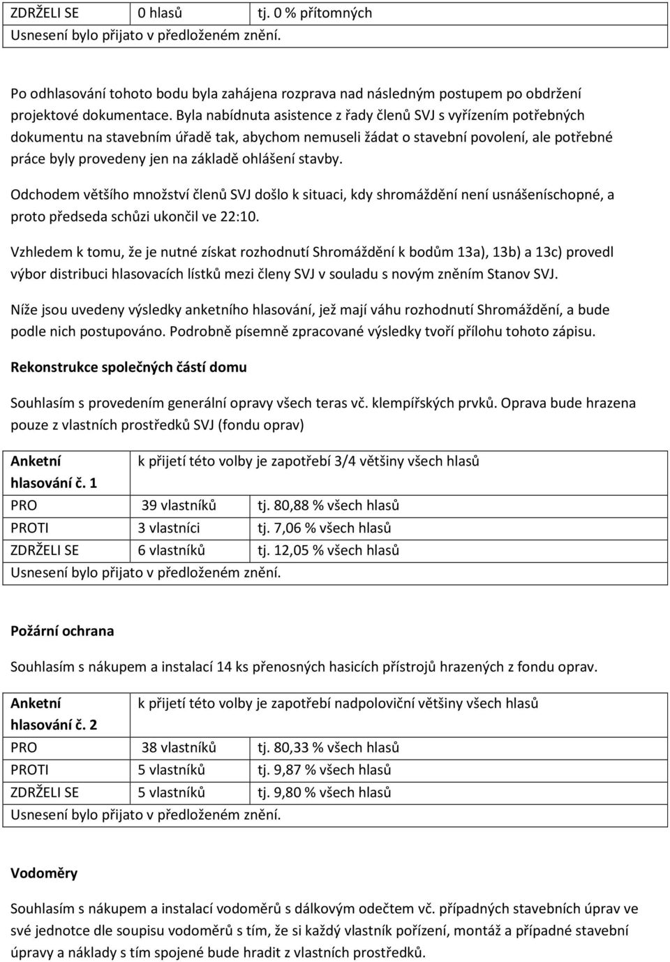 ohlášení stavby. Odchodem většího množství členů SVJ došlo k situaci, kdy shromáždění není usnášeníschopné, a proto předseda schůzi ukončil ve 22:10.