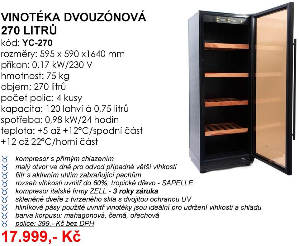 s aktivním uhlím zabraňující pachům rozsah vlhkosti uvnitř do 60%; tropické dřevo - SAPELLE kompresor italské firmy ZELL - 3 roky záruka skleněné dveře z tvrzeného skla s