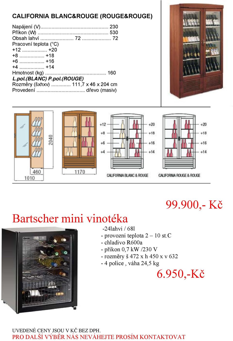 .. dřevo (masiv) Bartscher mini vinotéka 99.900,- Kč -24lahví / 68l - provozní teplota 2 10 st.