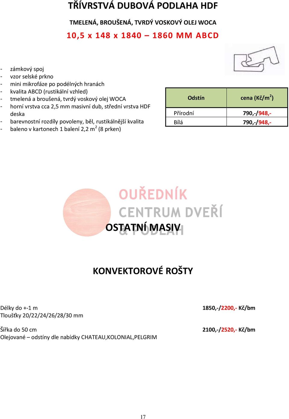 rozdíly povoleny, běl, rustikálnější kvalita - baleno v kartonech 1 balení 2,2 m 2 (8 prken) cena (Kč/m 2 ) Přírodní 790,-/948,- Bílá 790,-/948,- OSTATNÍ MASIV