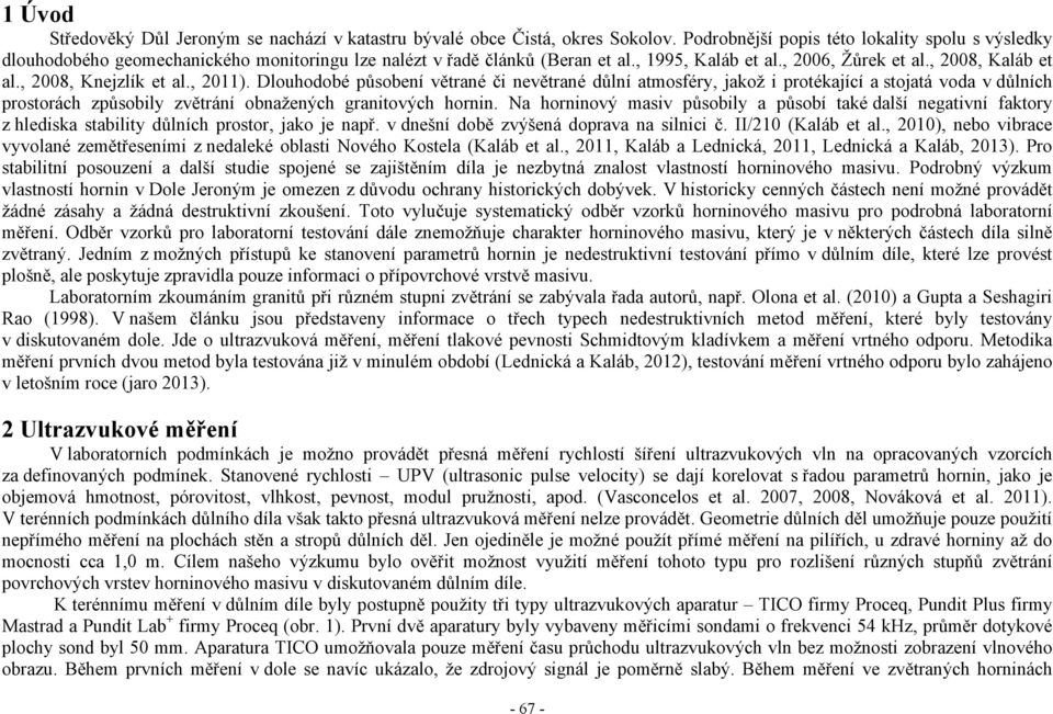 , 2008, Knejzlík et al., 2011). Dlouhodobé působení větrané či nevětrané důlní atmosféry, jakož i protékající a stojatá voda v důlních prostorách způsobily zvětrání obnažených granitových hornin.