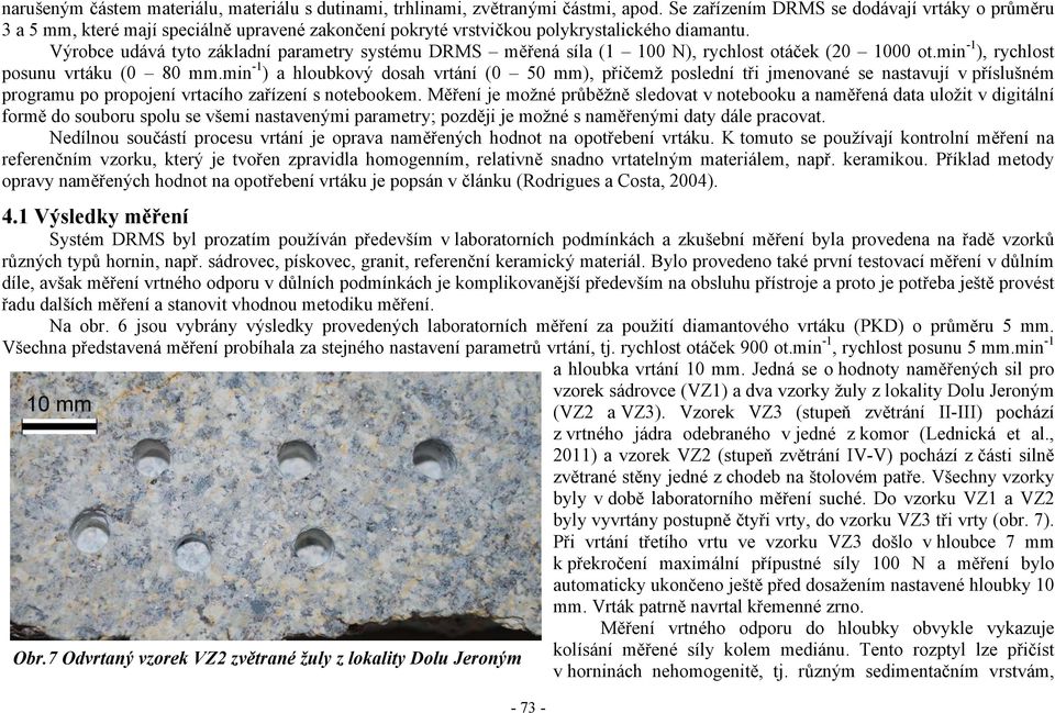 Výrobce udává tyto základní parametry systému DRMS měřená síla (1 100 N), rychlost otáček (20 1000 ot.min -1 ), rychlost posunu vrtáku (0 80 mm.
