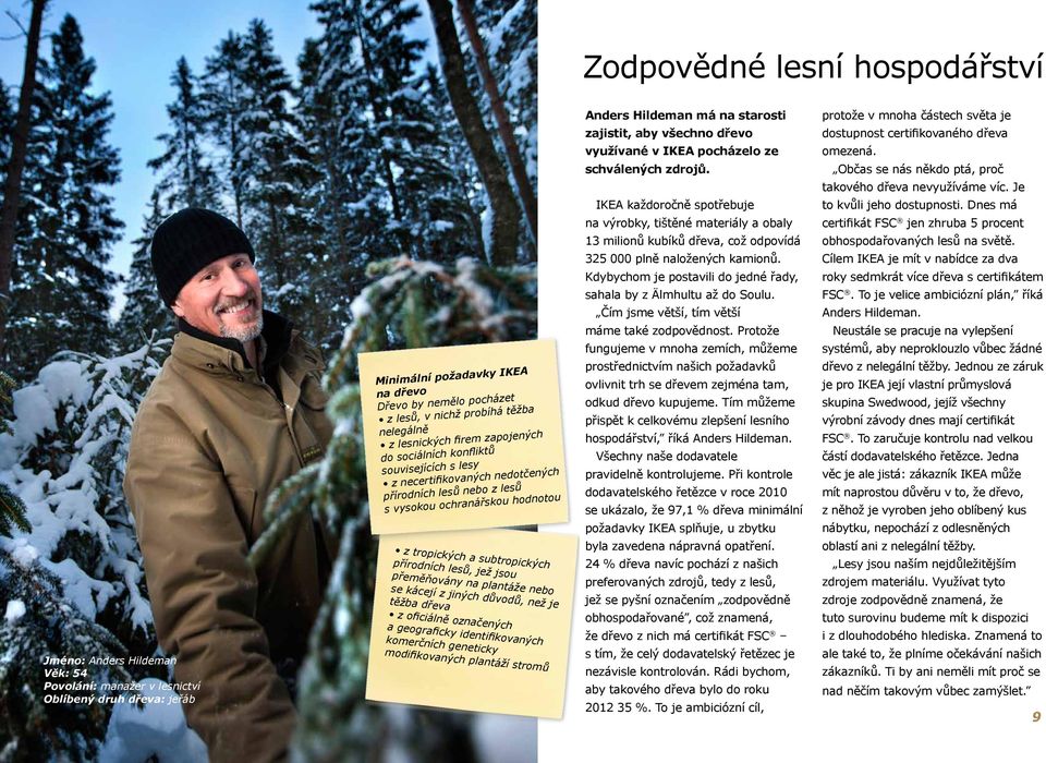 důvodů, než je těžba dřeva z oficiálně označených a geograficky identifikovaných komerčních geneticky modifikovaných plantáží stromů Anders Hildeman má na starosti zajistit, aby všechno dřevo
