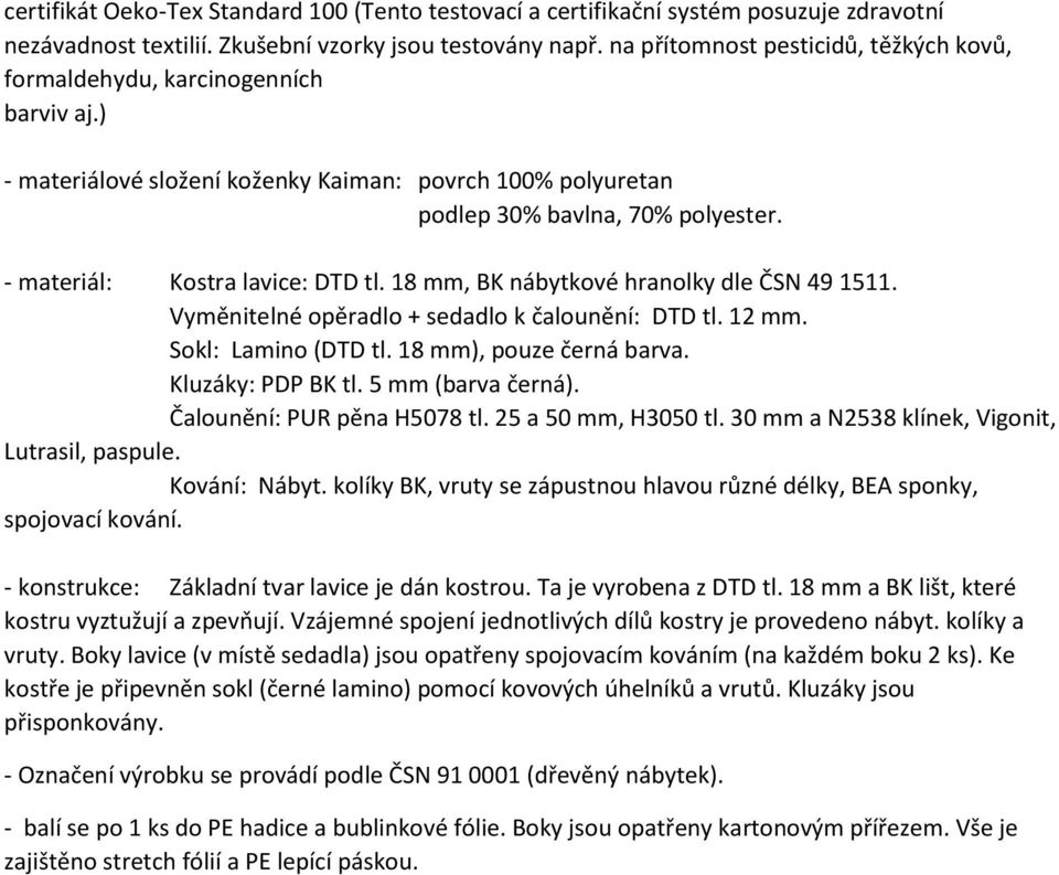 - materiál: Kostra lavice: DTD tl. 18 mm, BK nábytkové hranolky dle ČSN 49 1511. Vyměnitelné opěradlo + sedadlo k čalounění: DTD tl. 12 mm. Sokl: Lamino (DTD tl. 18 mm), pouze černá barva.