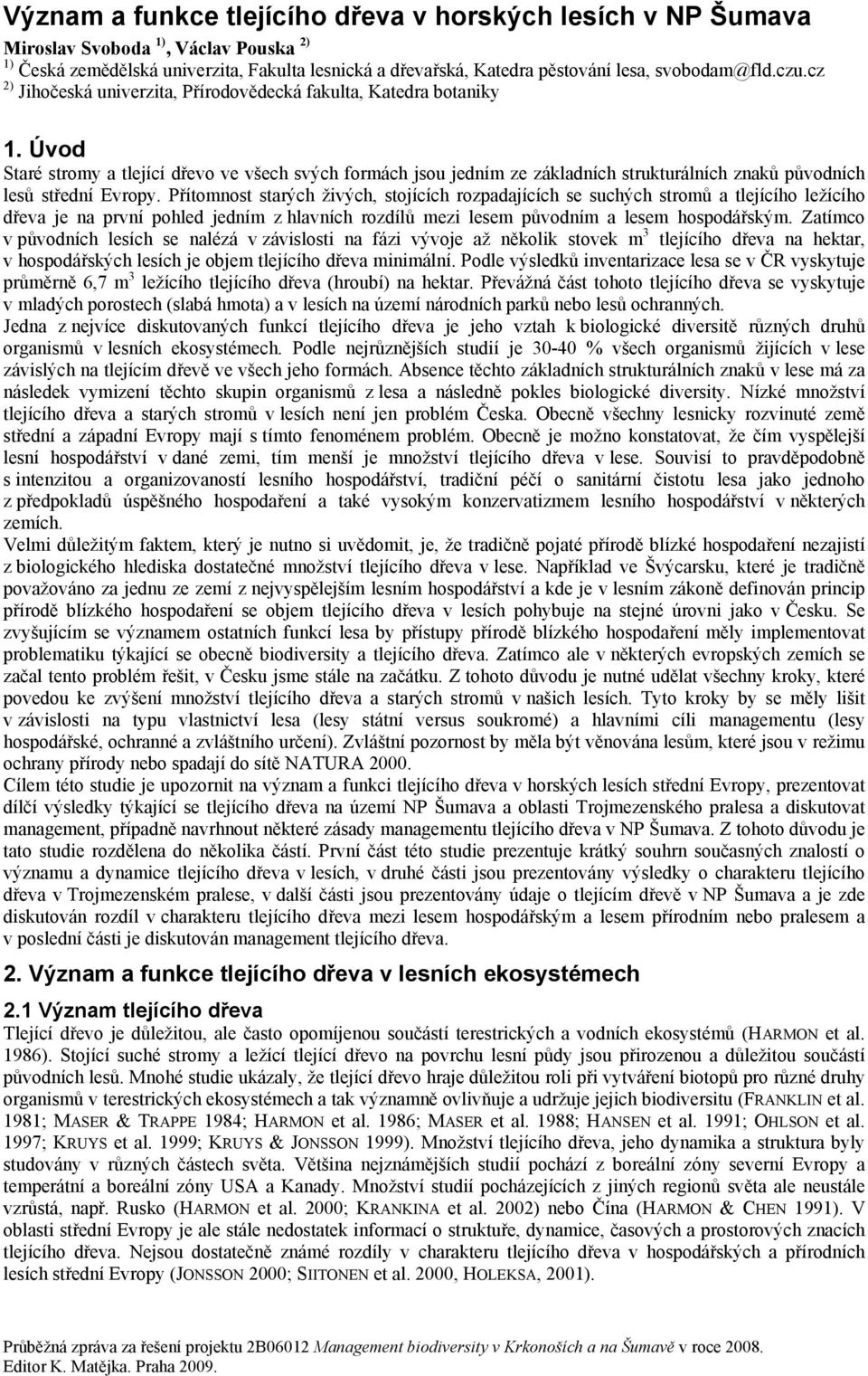 Úvod Staré stromy a tlející dřevo ve všech svých formách jsou jedním ze základních strukturálních znaků původních lesů střední Evropy.