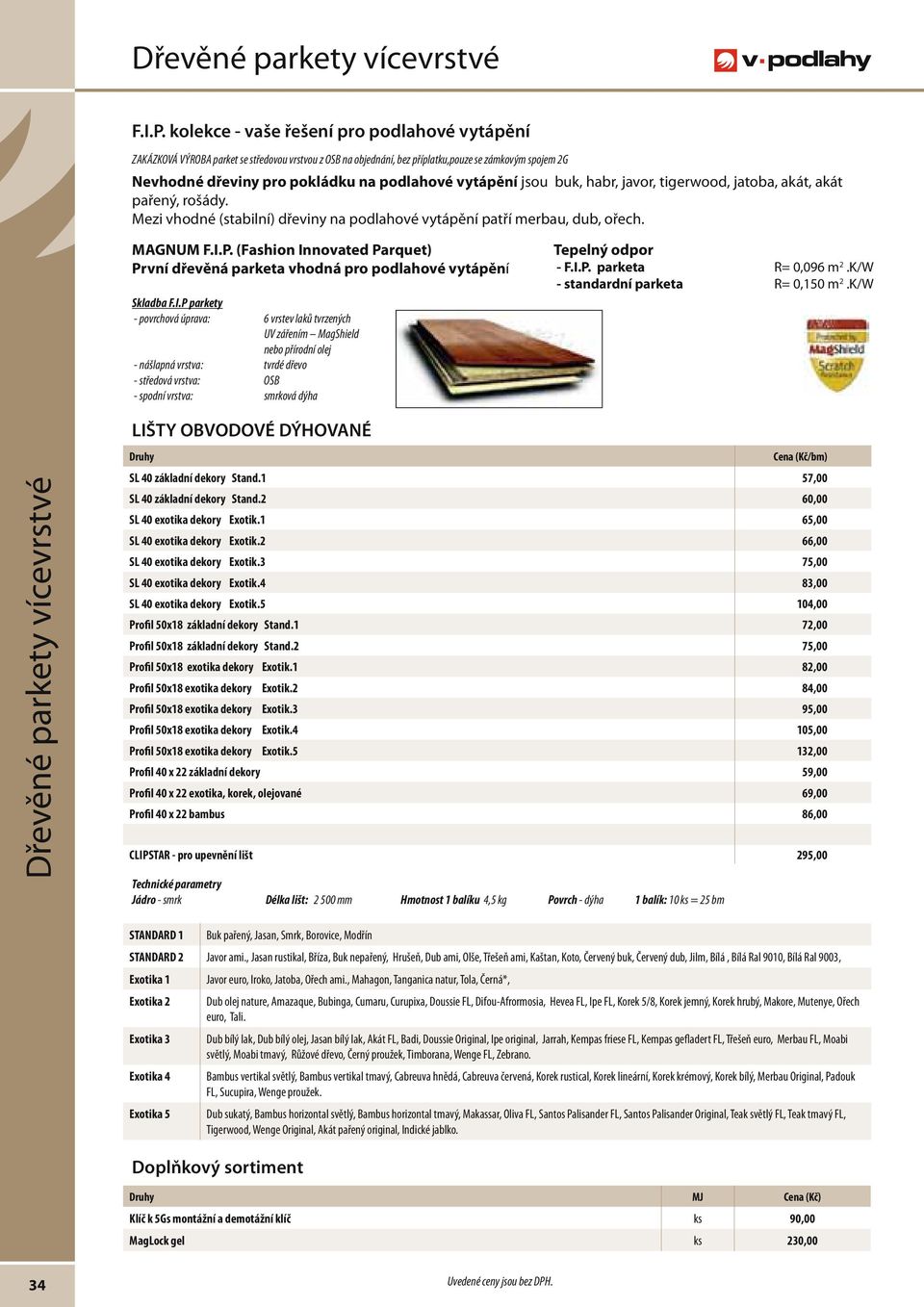 vytápění jsou buk, habr, javor, tigerwood, jatoba, akát, akát pařený, rošády. Mezi vhodné (stabilní) dřeviny na podlahové vytápění patří merbau, dub, ořech. MAGNUM F.I.P.