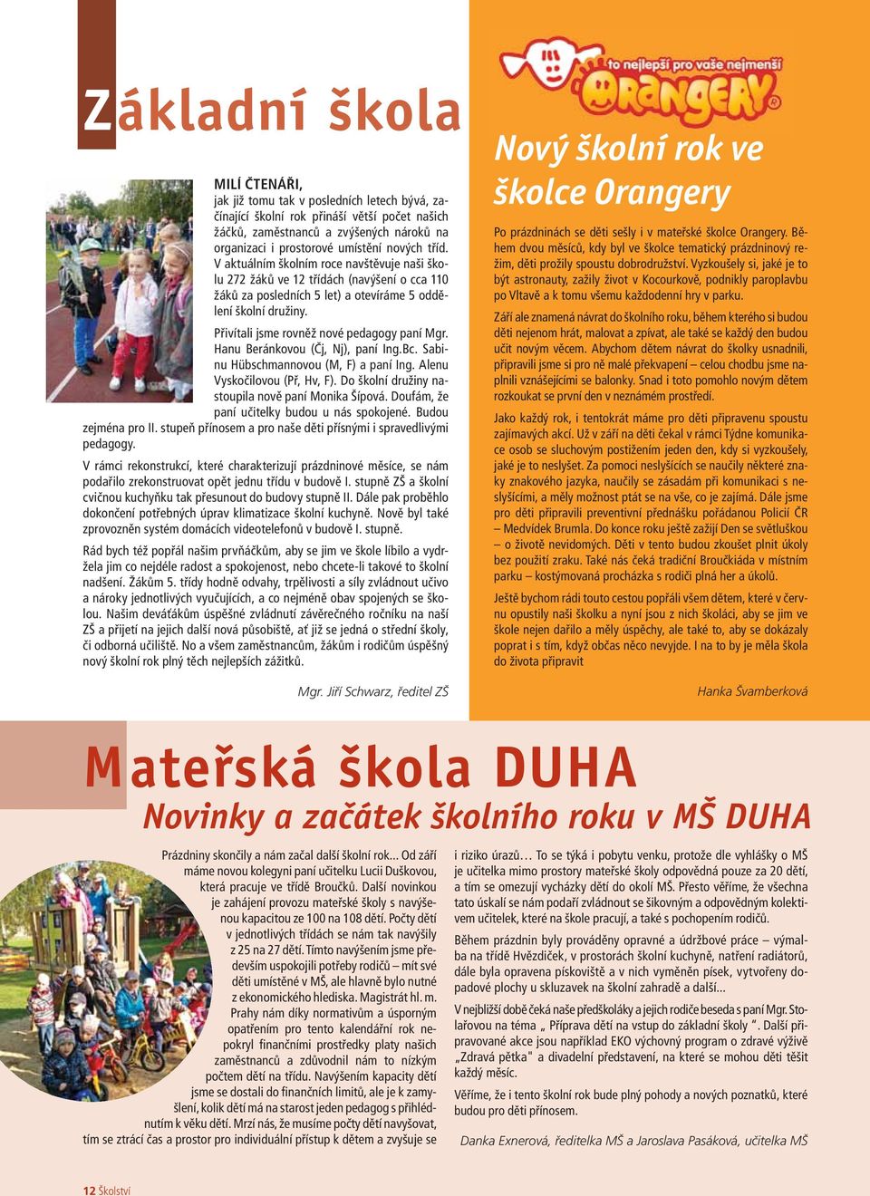 Přivítali jsme rovněž nové pedagogy paní Mgr. Hanu Beránkovou (Čj, Nj), paní Ing.Bc. Sabinu Hübschmannovou (M, F) a paní Ing. Alenu Vyskočilovou (Př, Hv, F).