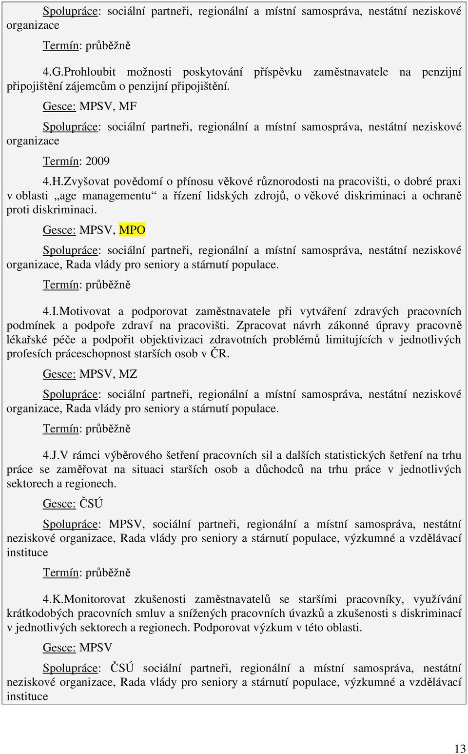 Gesce: MPSV, MF Spolupráce: sociální partneři, regionální a místní samospráva, nestátní neziskové organizace Termín: 2009 4.H.