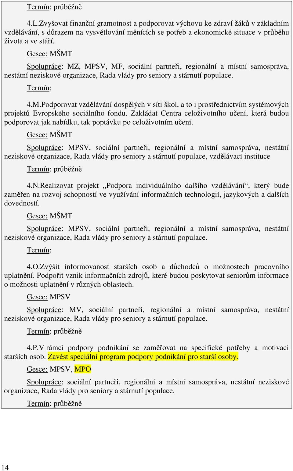 Zakládat Centra celoživotního učení, která budou podporovat jak nabídku, tak poptávku po celoživotním učení.
