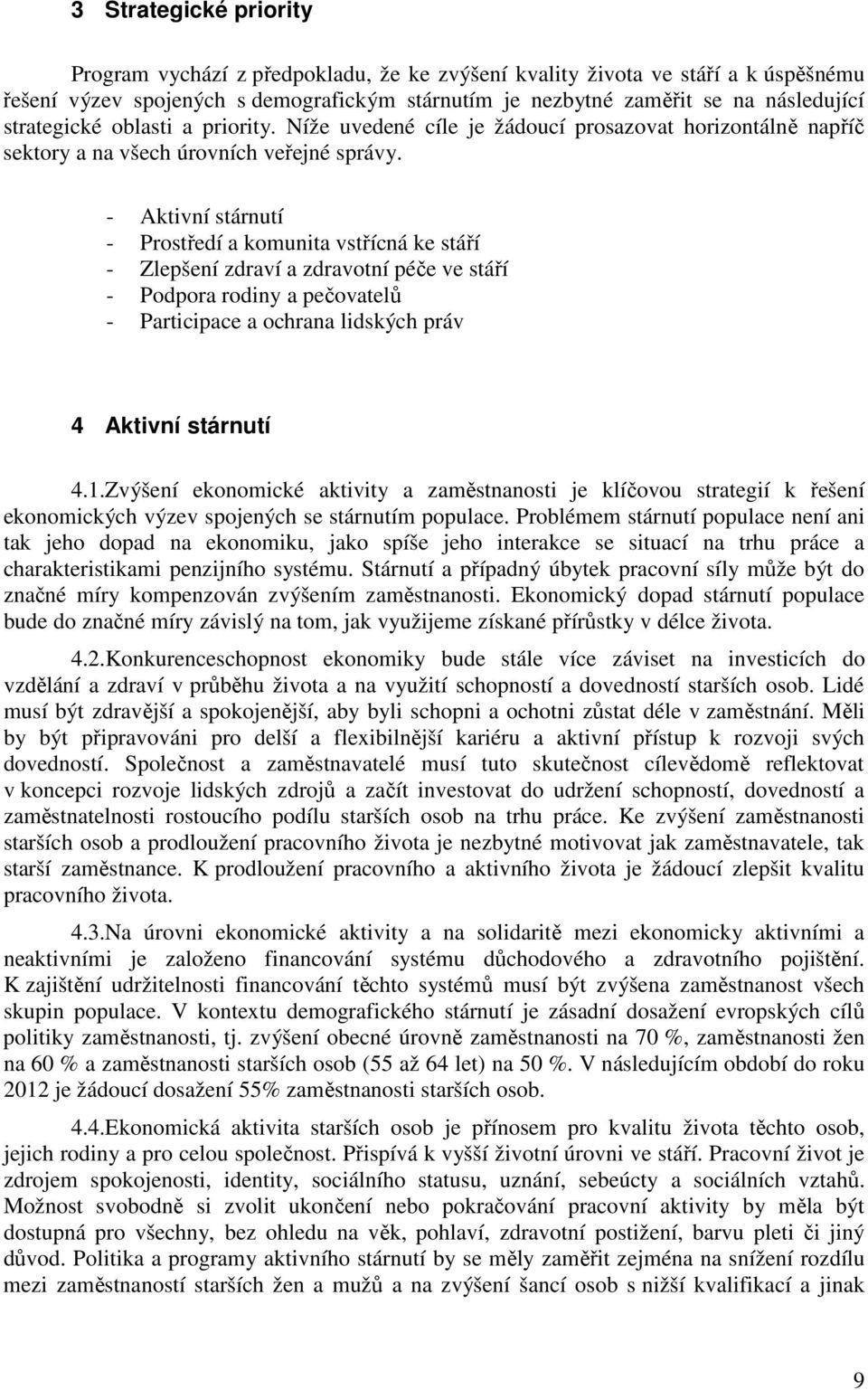 - Aktivní stárnutí - Prostředí a komunita vstřícná ke stáří - Zlepšení zdraví a zdravotní péče ve stáří - Podpora rodiny a pečovatelů - Participace a ochrana lidských práv 4 Aktivní stárnutí 4.1.
