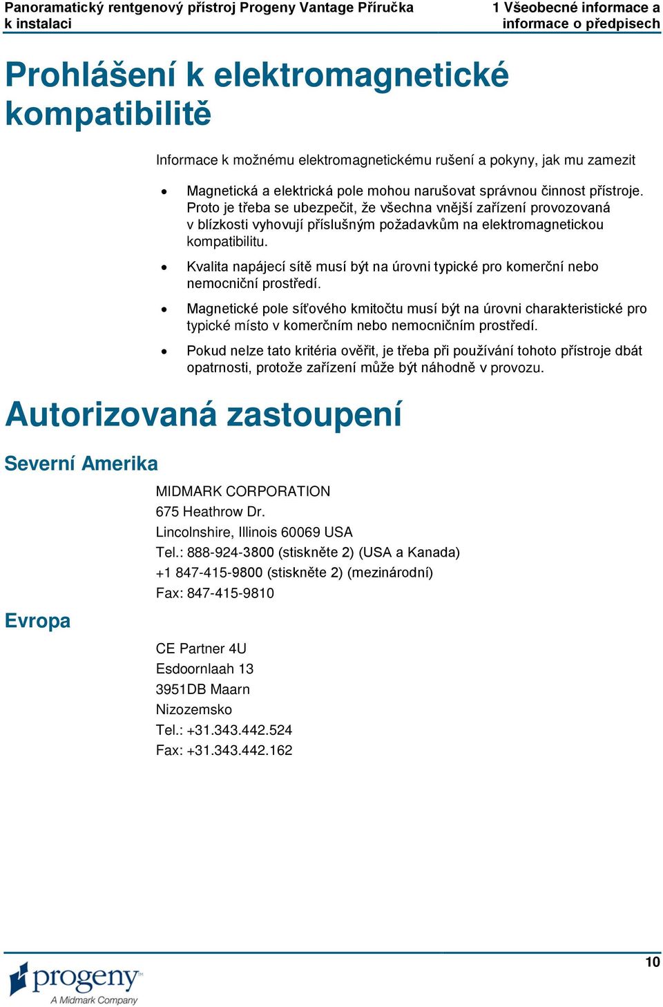 Kvalita napájecí sítě musí být na úrovni typické pro komerční nebo nemocniční prostředí.