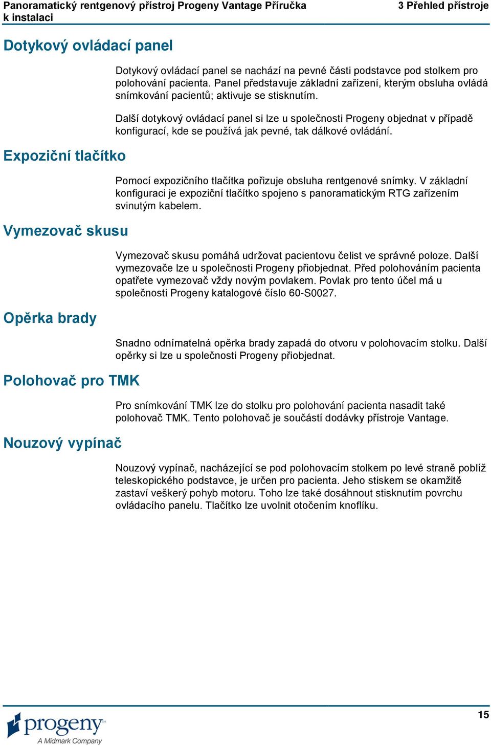 Další dotykový ovládací panel si lze u společnosti Progeny objednat v případě konfigurací, kde se používá jak pevné, tak dálkové ovládání.