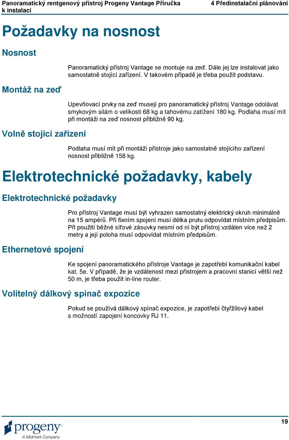 Podlaha musí mít při montáži na zeď nosnost přibližně 90 kg. Podlaha musí mít při montáži přístroje jako samostatně stojícího zařízení nosnost přibližně 158 kg.