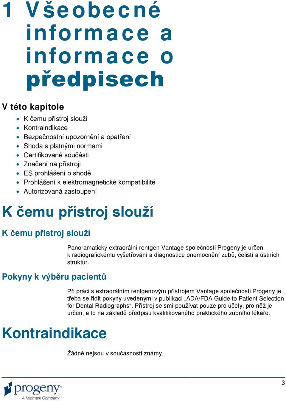 Panoramatický extraorální rentgen Vantage společnosti Progeny je určen k radiografickému vyšetřování a diagnostice onemocnění zubů, čelistí a ústních struktur.