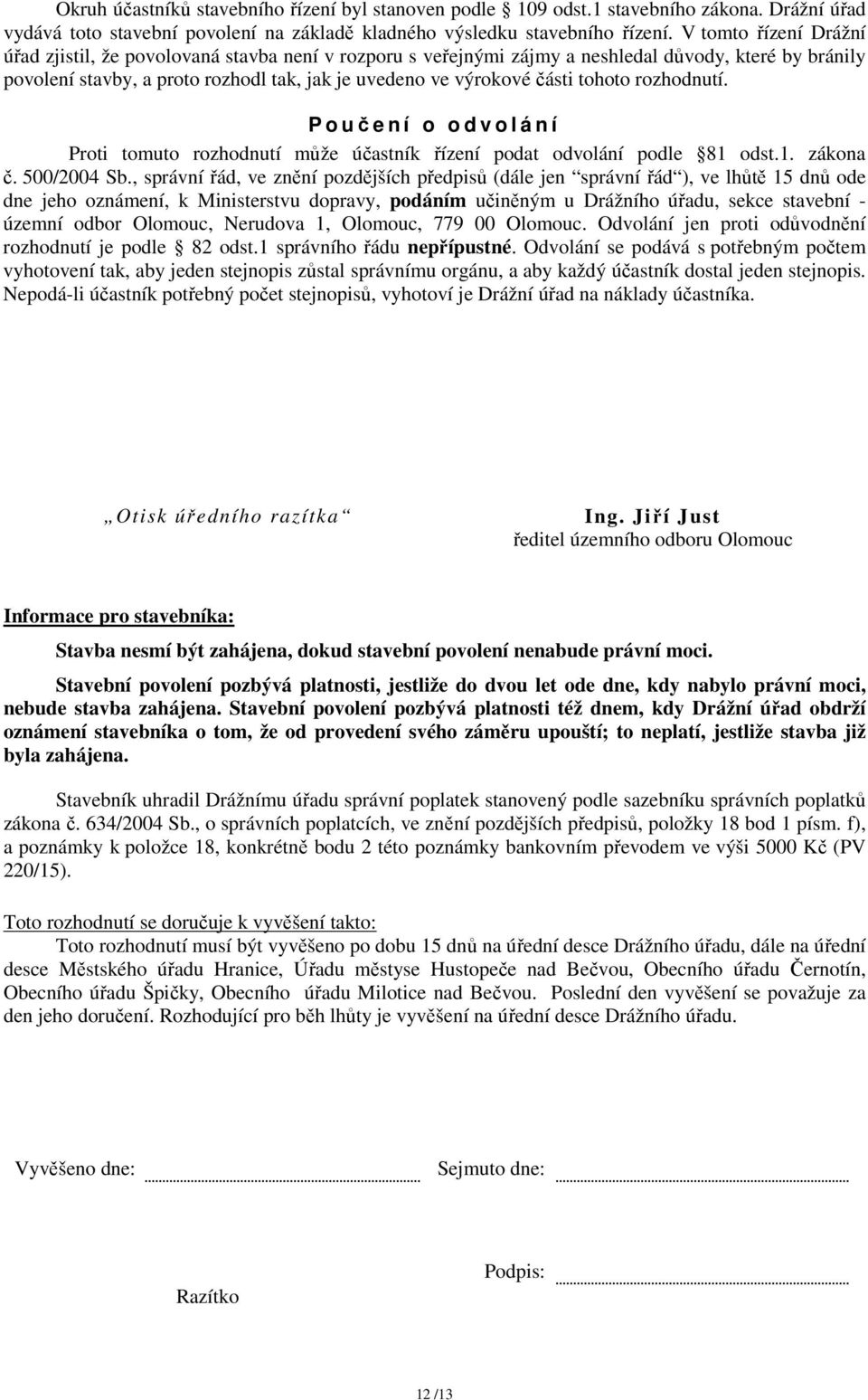 tohoto rozhodnutí. P o učení o o d v o l á n í Proti tomuto rozhodnutí může účastník řízení podat odvolání podle 81 odst.1. zákona č. 500/2004 Sb.