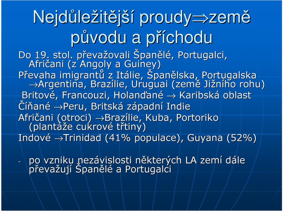 Brazílie, Uruguai (země Jižního rohu) Britové,, Francouzi, Holanďan ané Karibská oblast Číňané Peru, Britská západní Indie