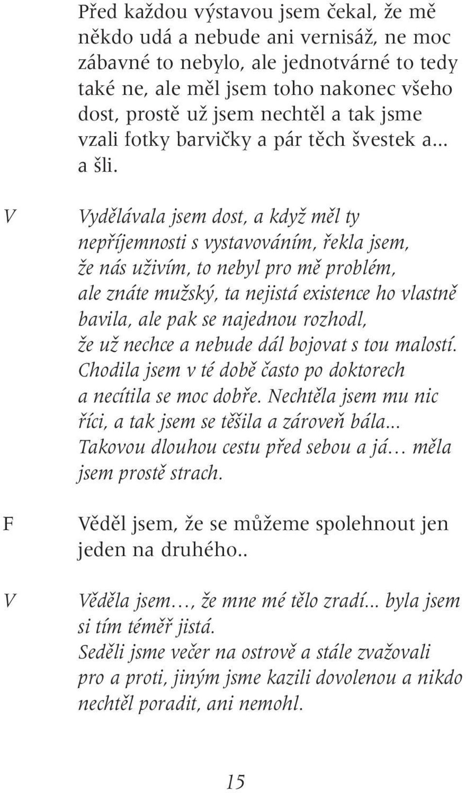 ydûlávala jsem dost, a kdyï mûl ty nepfiíjemnosti s vystavováním, fiekla jsem, Ïe nás uïivím, to nebyl pro mû problém, ale znáte muïsk, ta nejistá existence ho vlastnû bavila, ale pak se najednou