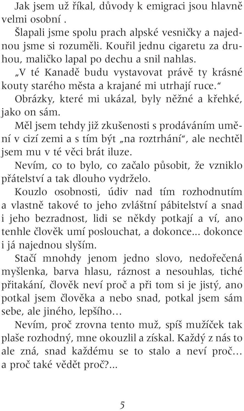 Obrázky, které mi ukázal, byly nûïné a kfiehké, jako on sám. Mûl jsem tehdy jiï zku enosti s prodáváním umûní v cizí zemi a s tím b t na roztrhání, ale nechtûl jsem mu v té vûci brát iluze.