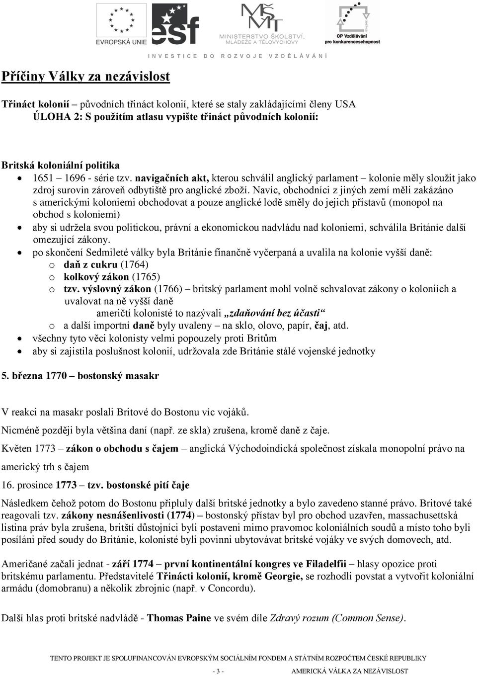 navigačních akt, kterou schválil anglický parlament kolonie měly sloužit jako zdroj surovin zároveň odbytiště pro anglické zboží.