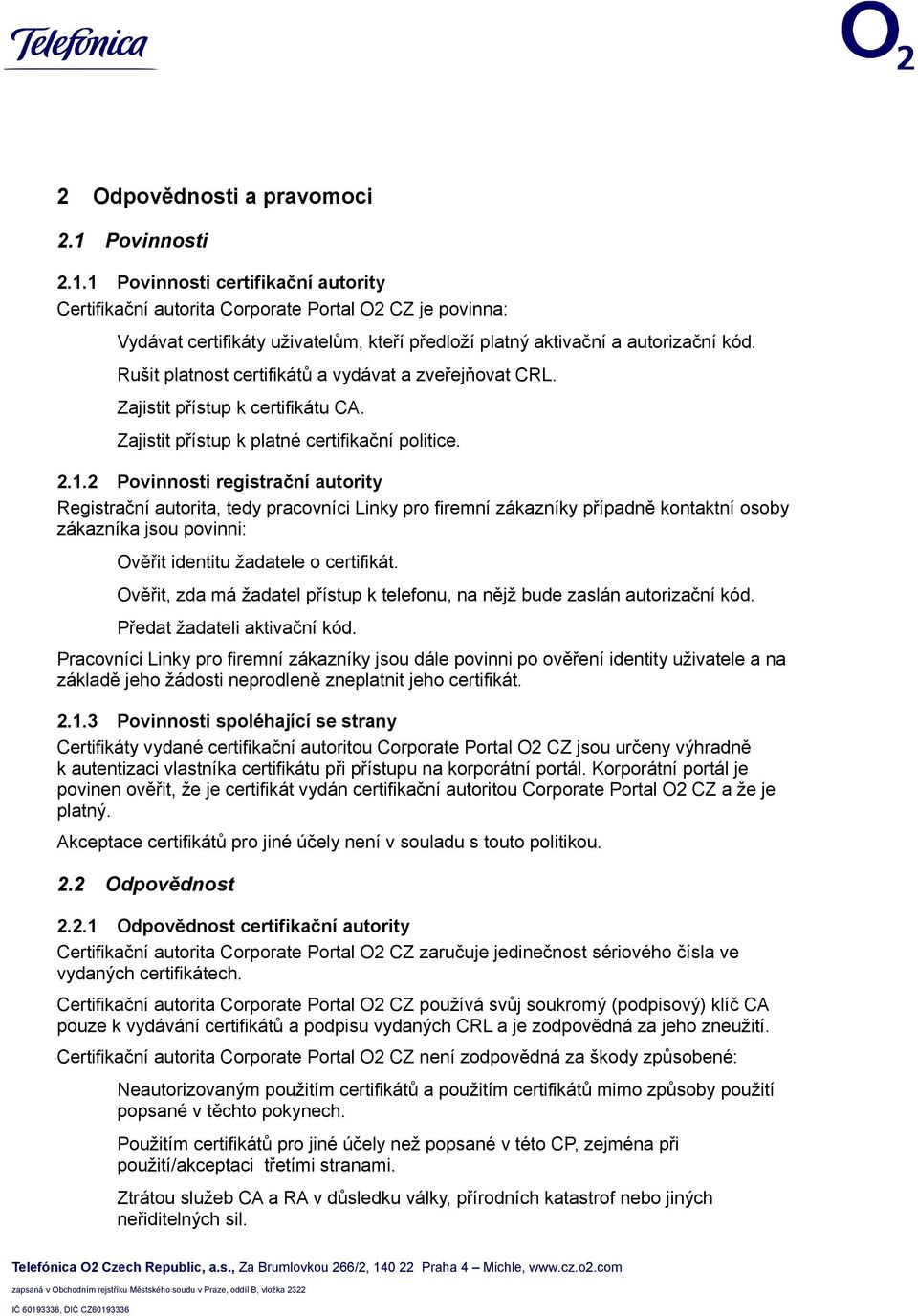Rušit platnost certifikátů a vydávat a zveřejňovat CRL. Zajistit přístup k certifikátu CA. Zajistit přístup k platné certifikační politice. 2.1.