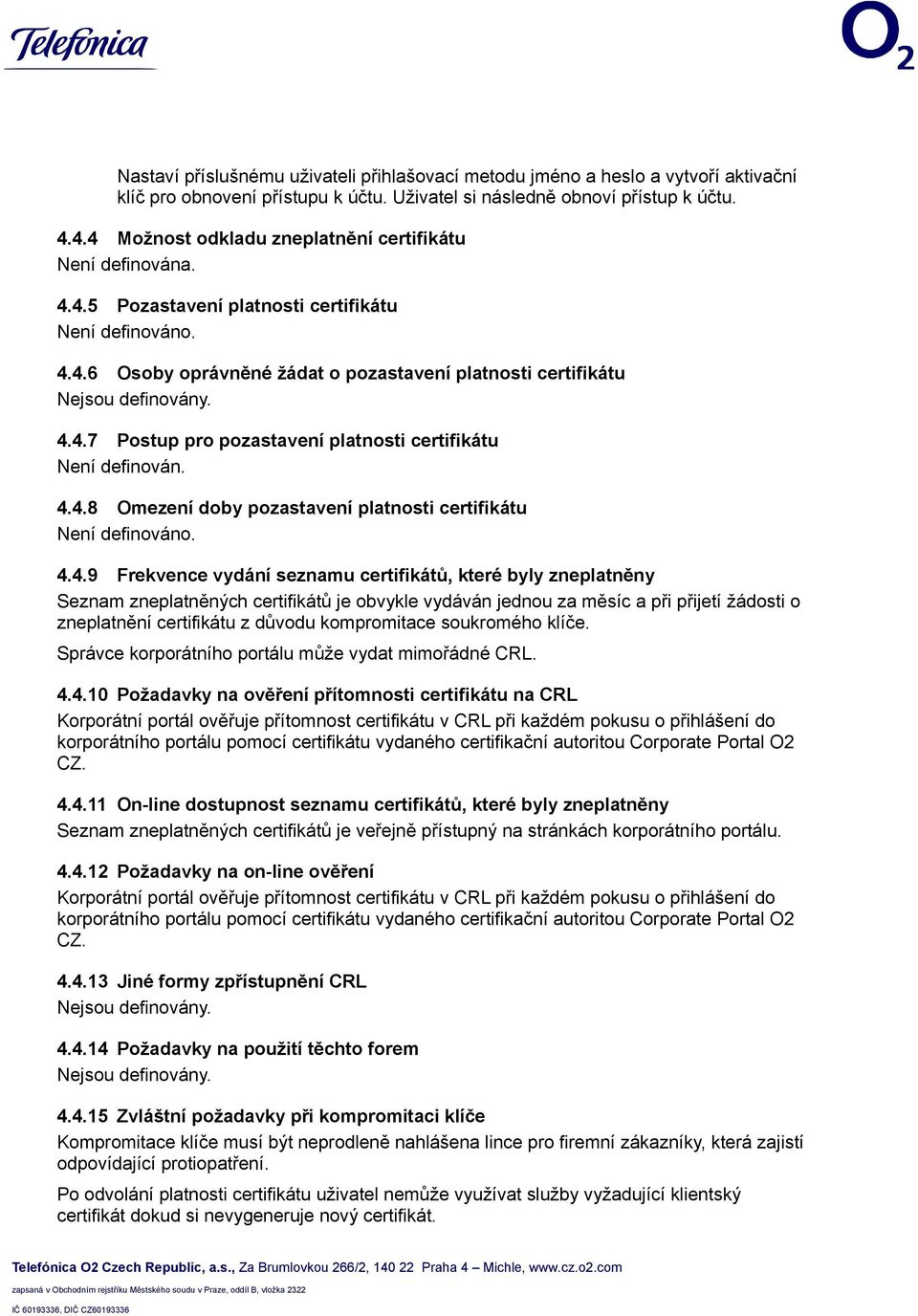 4.4.7 Postup pro pozastavení platnosti certifikátu Není definován. 4.4.8 Omezení doby pozastavení platnosti certifikátu Není definováno. 4.4.9 Frekvence vydání seznamu certifikátů, které byly